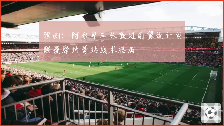 预测:阿尔卑车队激进前翼设计或颠覆摩纳哥站战术格局