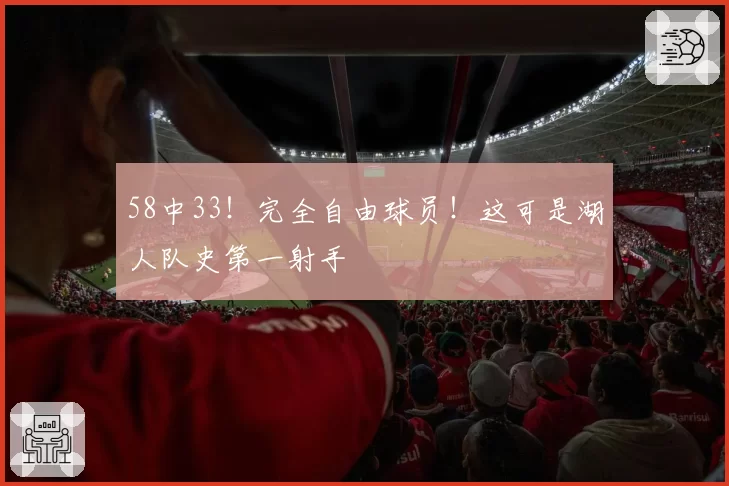 58中33！完全自由球员！这可是湖人队史第一射手